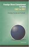 Foreign Direct Investment in India - 1947-2007: Policies, Trends and Outlook