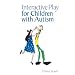 Interactive Play for Children with Autism: A Practical Guide for Teachers