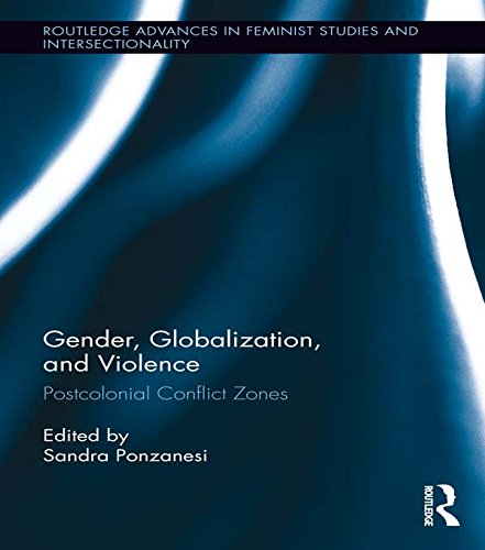 Gender, Globalization, and Violence: Postcolonial Conflict Zones (Routledge Advances in Feminist Studies and Intersectionality)