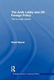 The Arab Lobby and US Foreign Policy: The Two-State Solution (Routledge Research in American Politics)