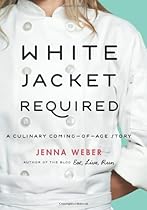 White Jacket Required: A Culinary Coming-of-Age Story White Jacket Required: A Culinary Coming-of-Age Story