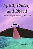 Spirit, Water, and Blood: The Marriage Covenant of the Lamb