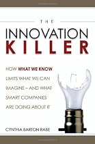 The Innovation Killer: How What We Know Limits What We Can Imagine -- and What Smart Companies Are Doing About It