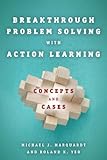 Breakthrough problem solving with action learning : concepts and cases