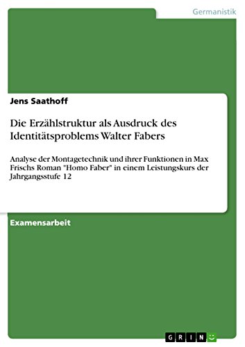 Die Erzählstruktur als Ausdruck des Identitätsproblems Walter Fabers: Analyse der Montagetechnik und ihrer Funktionen in Max Frischs Roman 