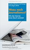 Wozu noch Journalismus?: Wie das Internet einen Beruf ver&auml;ndert - Stephan Weichert, Leif Kramp, Hans-J&uuml;rgen Jakobs