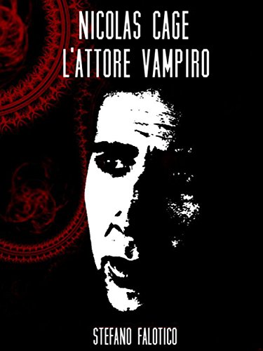 Nicolas Cage, l'attore vampiro (Italian Edition)