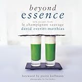 Beyond essence : new recipes from Le Champignon Sauvage