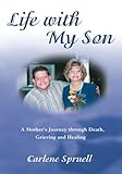 Life with My Son: A Motherýs Journey through Death, Grieving and Healing