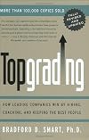 Topgrading: How Leading Companies Win by Hiring, Coaching, and Keeping the Best People, Revised and Updated Edition