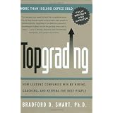 Topgrading: How Leading Companies Win by Hiring, Coaching, and Keeping the Best People, Revised and Updated Edition