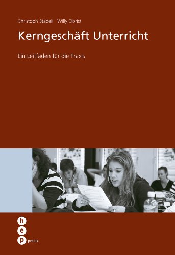 Kerngeschäft Unterricht: Ein Leitfaden für die Praxis (hep praxis) (German Edition)