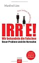 Irre - Wir behandeln die Falschen: Unser Problem sind die Normalen - Eine heitere Seelenkunde