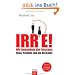 Irre - Wir behandeln die Falschen: Unser Problem sind die Normalen - Eine heitere Seelenkunde