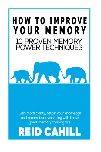how to improve your memory 10 proven memory power techniques master your memory power volume 1