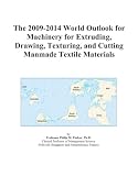 Review ICON Group International, Inc.  / The 2009-2014 World Outlook for Machinery for Extruding, Drawing, Texturing, and Cutting Manmade Textile Materials