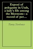 Exposé of polygamy in Utah, a lady's life among the Mormons : a record of personal experience as one of the wives of a Mormon elder during a period of ... years. (1892) [Special Illustrated edition]