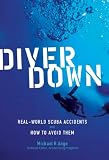 Diver Down : Real-World SCUBA Accidents and How to Avoid Them