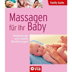 Family Guide - Massagen f�r Ihr Baby: Wohltuende und sanfte Ber�hrungen