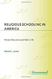 Religious Schooling in America: Private Education and Public Life