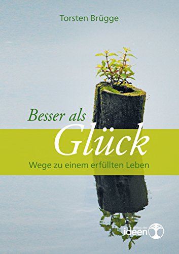 Besser als Glück: Wege zu einem erfüllten Leben (German Edition)