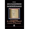 Calendriers de Nostradamus (Les) : Syst�me de Cryptage Temporel de ses Centuries & Almanachs