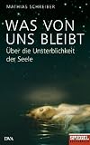 Was von uns bleibt: Über die Unsterblichkeit der Seele
