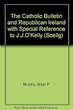 The Catholic Bulletin and republican Ireland, 1898-1926 : with special reference to J. J. O'Kelly ('Sceilg')