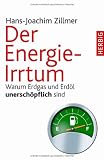 Der Energie-Irrtum: Warum Erdgas und Erd&ouml;l unersch&ouml;pflich sind - Hans-Joachim Zillmer