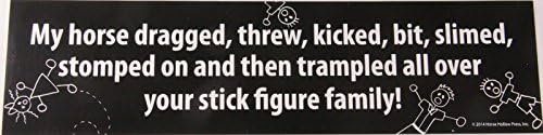 My horse ...trampled all over your stick figure family - Bumper Sticker
