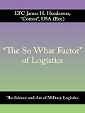 The So What Factor of Logistics - The Science and Art of Military Logistics