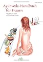 Ayurveda-Handbuch für Frauen. Typgerecht essen, rundum wohl fühlen