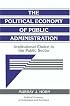 The Political Economy of Public Administration: Institutional Choice in the Public Sector (Political Economy of Institutions and Decisions)