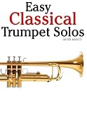 Easy Classical Trumpet Solos: Featuring music of Bach, Brahms, Pachelbel, Handel and other composers