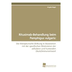 Rituximab-Behandlung beim Pemphigus vulgaris:: Die therapeutische Wirkung in Assoziation... by Angela Nagel