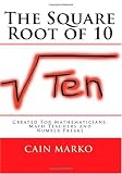 The Square Root of 10: Created For Mathematicians, Math Teachers and Number Freaks