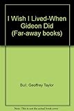 I wish I lived when Gideon did