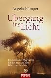 Der &Uuml;bergang ins Licht: Ein spiritueller Wegweiser f&uuml;r den Kreislauf von Leben und Sterben - - Angela K&auml;mper