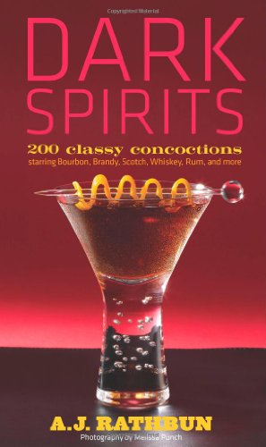 Dark Spirits: 200 Classy Concoctions Starring Bourbon, Brandy, Scotch, Whiskey, Rum and More