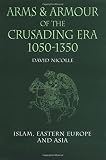 Arms and armour of the crusading era, 1050-1350 : Islam, Eastern Europe and Asia