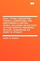 How I Found Livingstone; travels, adventures, and discoveres in Central Africa, including an account of four months' residence with Dr. Livingstone, by Henry M. Stanley
