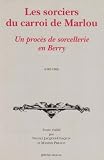 Les sorciers du Carroi de Marlou. Un procès de sorcellerie en Berry, 1582-1583