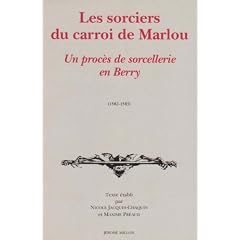 Les sorciers du Carroi de Marlou. Un proc�s de sorcellerie en Berry, 1582-1583