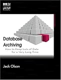 Database Archiving: How to Keep Lots of Data for a Very Long Time