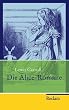Die Alice-Romane: Alices Abenteuer im Wunderland. Durch den Spiegel und was Alice dort fand