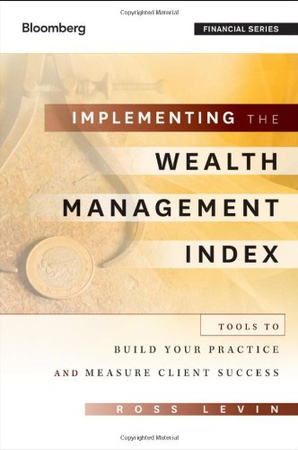 Implementing the Wealth Management Index: Tools to Build Your Practice and Measure Client Success (Bloomberg Financial)