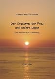 Der Orgasmus der Frau und andere L�gen: Eine humoristische Ann�herung - Cornelia H�ttenschwiler