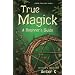 NEW True Magick, Beginner's Guide (Witchcraft, Paganism and Goddess)