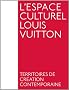 L'espace culturel Louis Vuitton : Territoires de cr�ation contemporaine