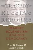 The Tragedy of Russia's Reforms: Market Bolshevism Against Democracy: 1st (First) Edition